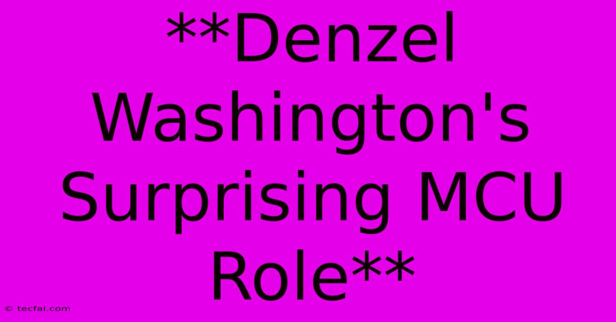 **Denzel Washington's Surprising MCU Role** 