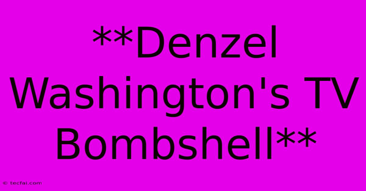 **Denzel Washington's TV Bombshell** 