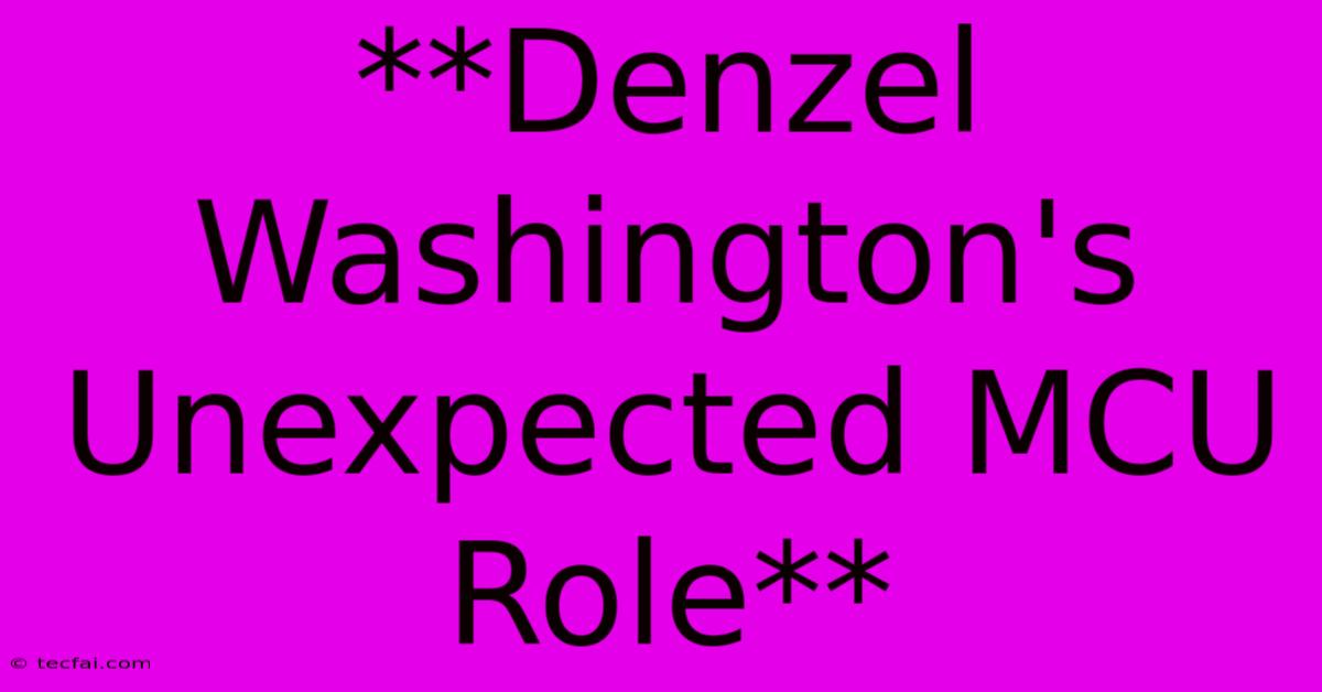 **Denzel Washington's Unexpected MCU Role**