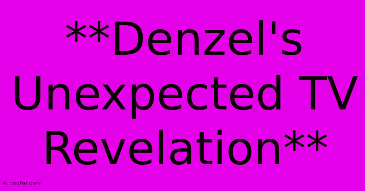 **Denzel's Unexpected TV Revelation**