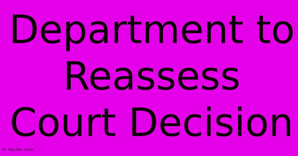 Department To Reassess Court Decision