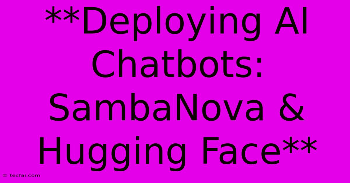 **Deploying AI Chatbots: SambaNova & Hugging Face**