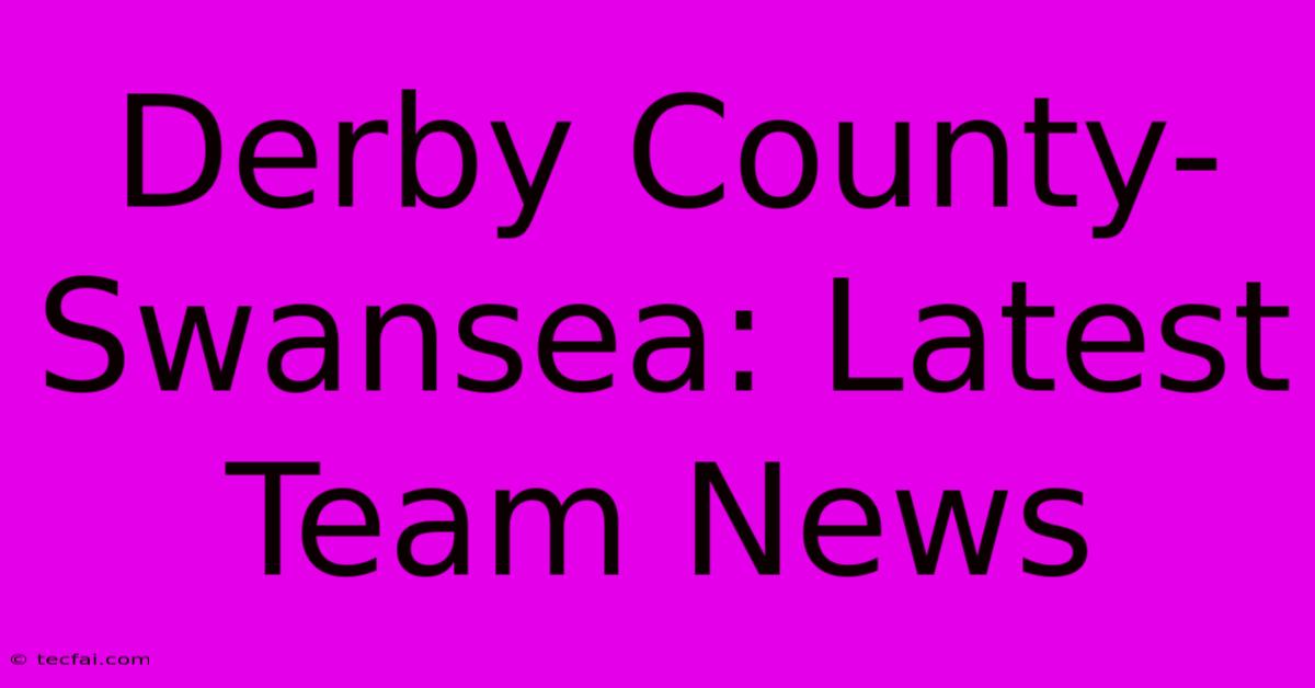 Derby County-Swansea: Latest Team News