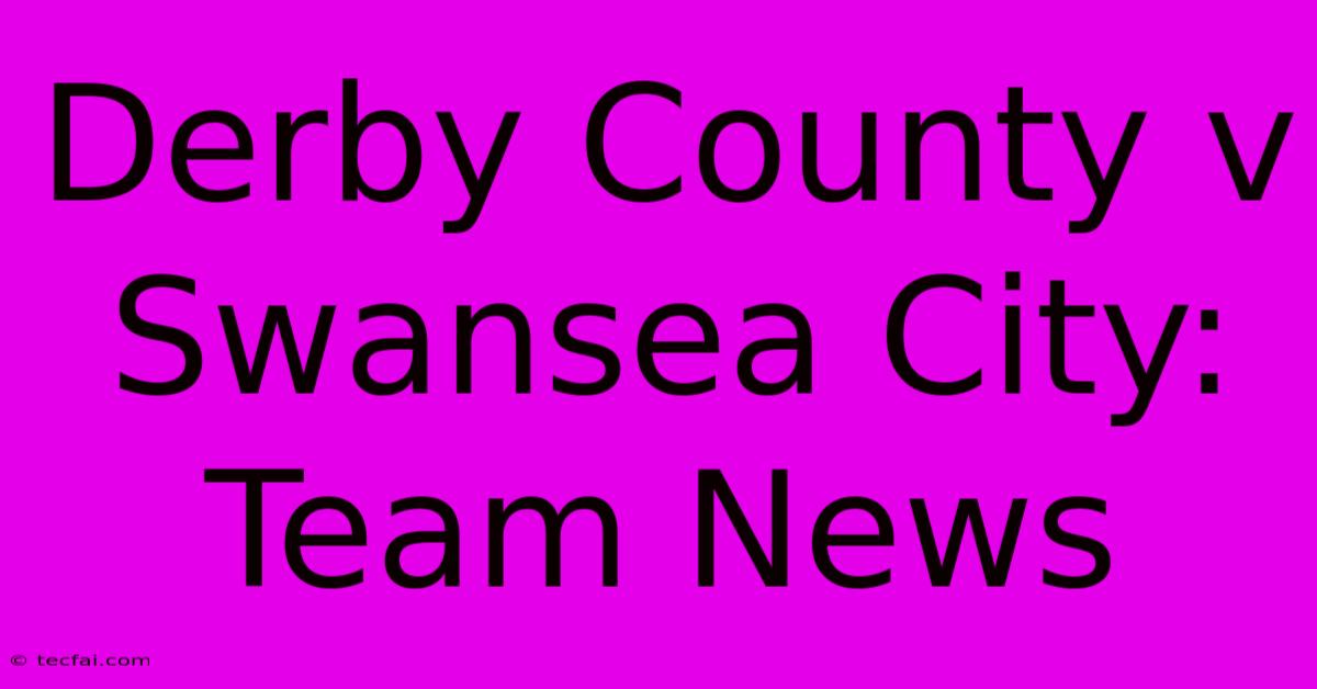 Derby County V Swansea City: Team News