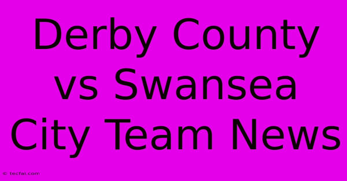 Derby County Vs Swansea City Team News