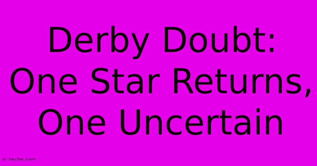 Derby Doubt: One Star Returns, One Uncertain