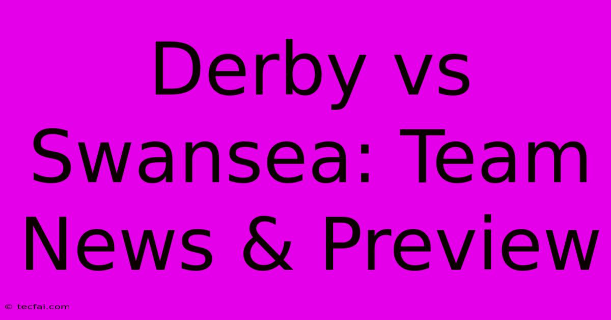 Derby Vs Swansea: Team News & Preview