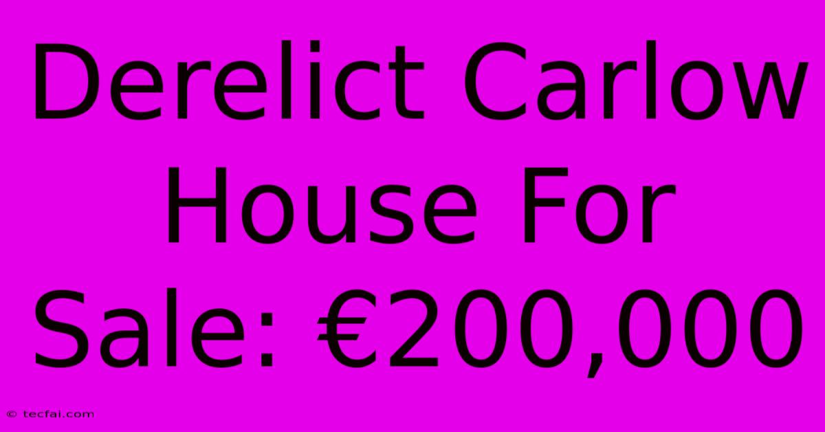 Derelict Carlow House For Sale: €200,000