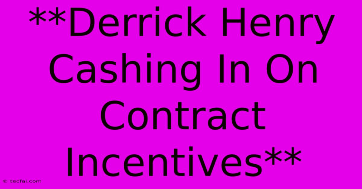 **Derrick Henry Cashing In On Contract Incentives**