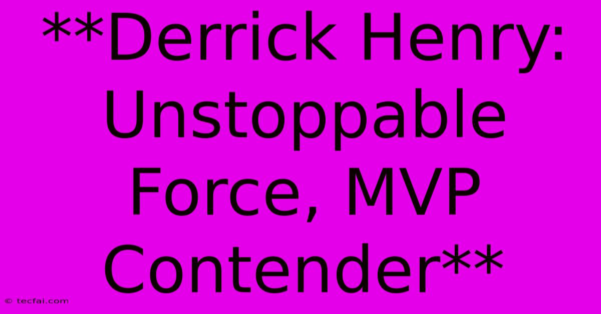 **Derrick Henry: Unstoppable Force, MVP Contender**