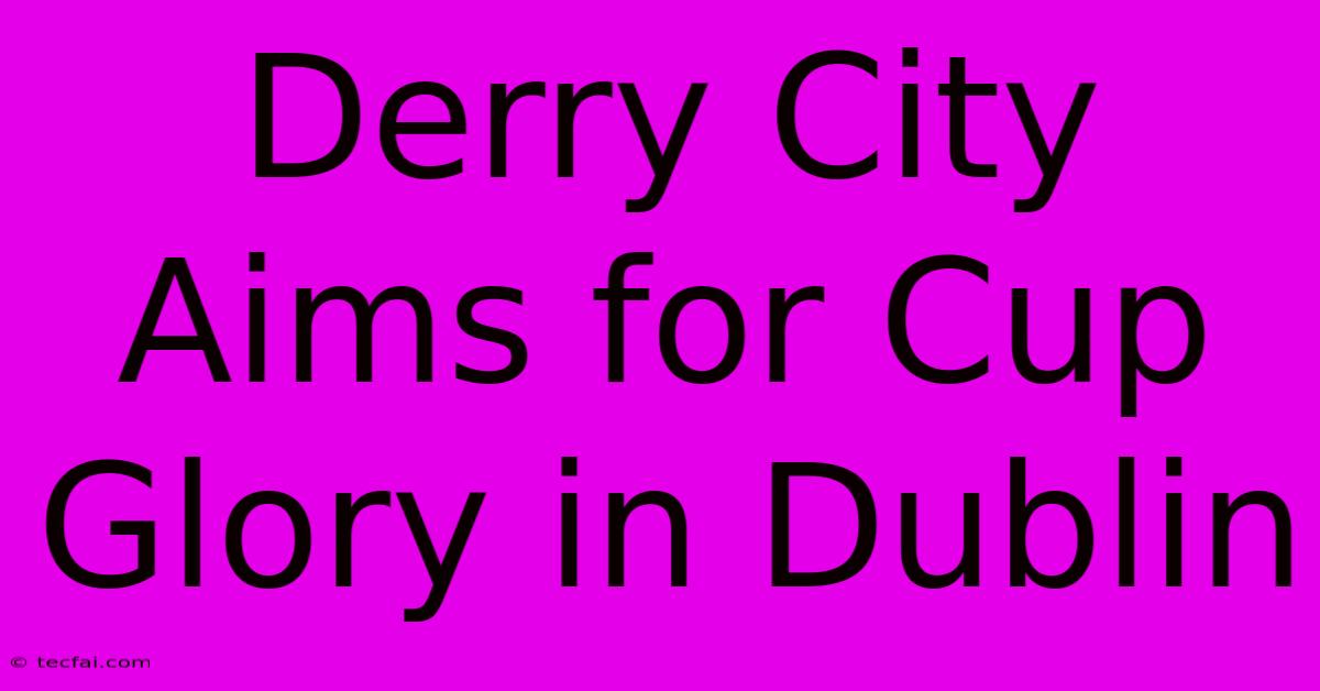 Derry City Aims For Cup Glory In Dublin