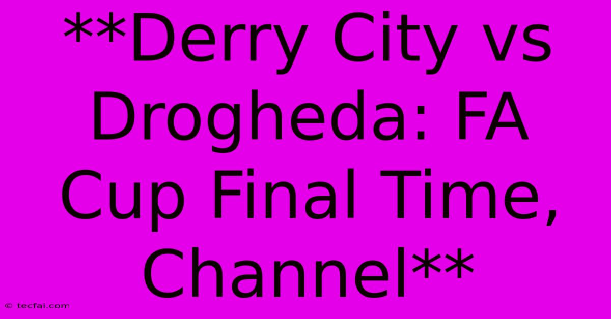 **Derry City Vs Drogheda: FA Cup Final Time, Channel**