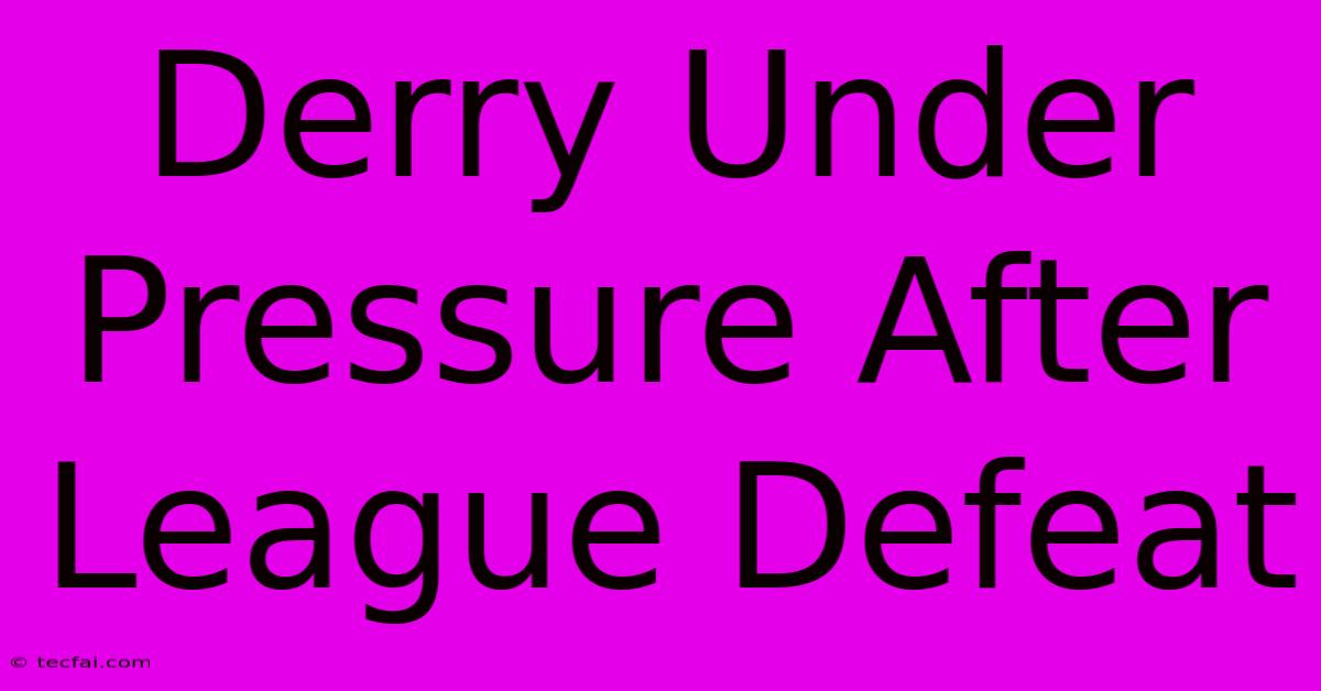 Derry Under Pressure After League Defeat