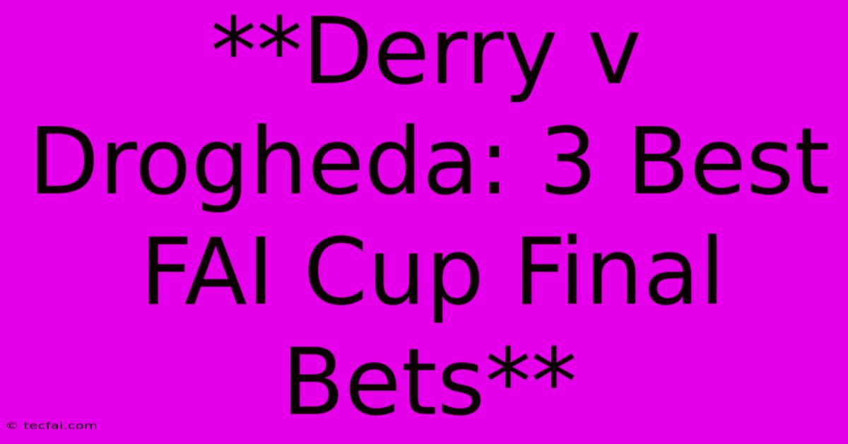 **Derry V Drogheda: 3 Best FAI Cup Final Bets**