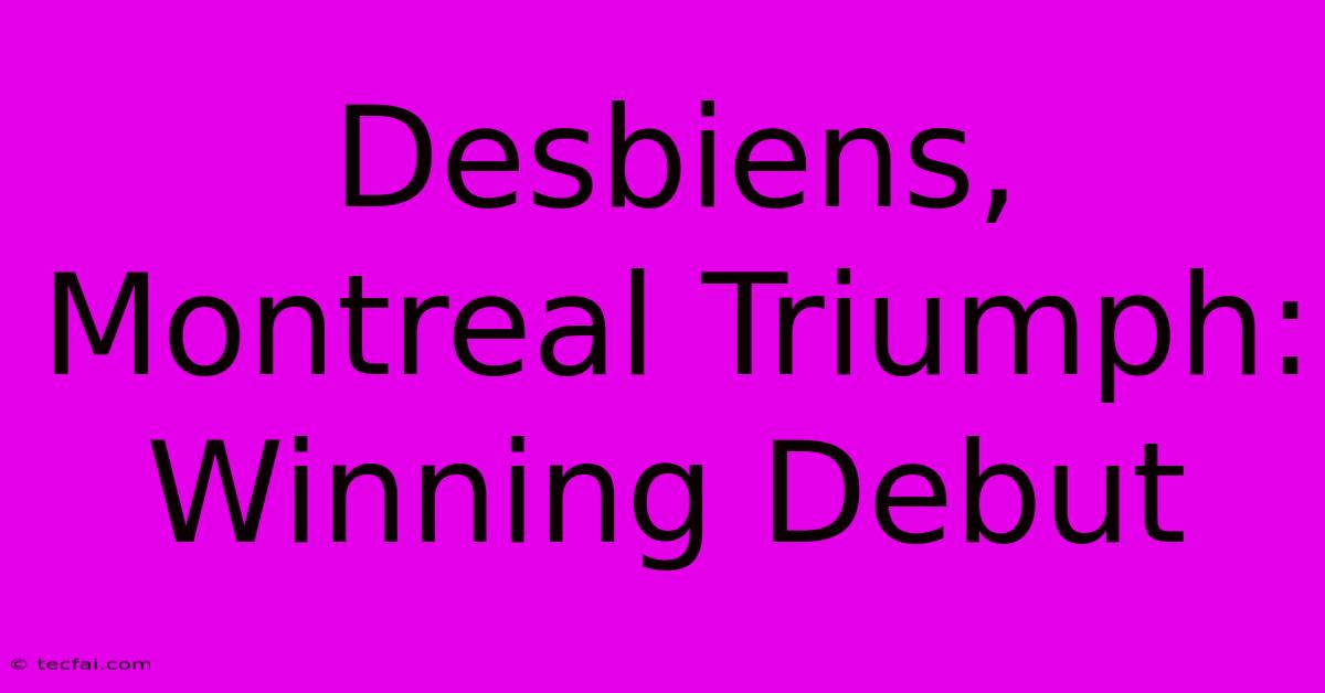 Desbiens, Montreal Triumph: Winning Debut