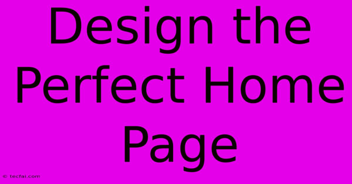 Design The Perfect Home Page