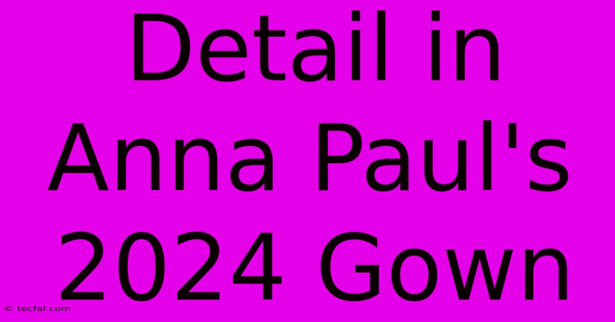 Detail In Anna Paul's 2024 Gown