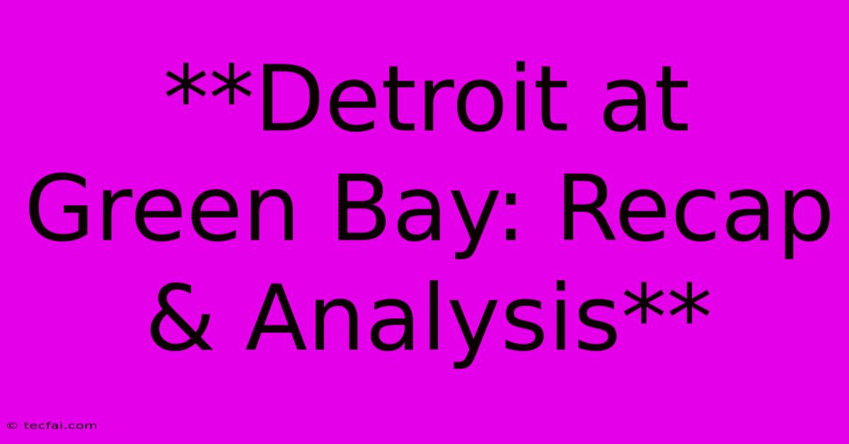 **Detroit At Green Bay: Recap & Analysis**