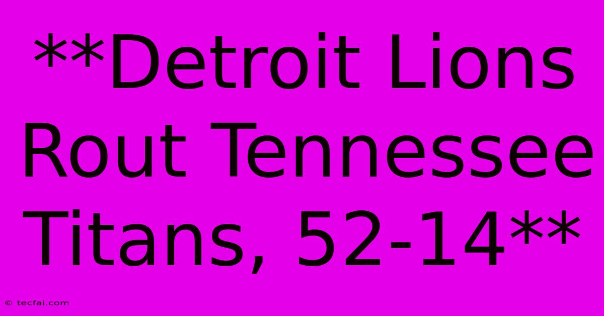 **Detroit Lions Rout Tennessee Titans, 52-14**