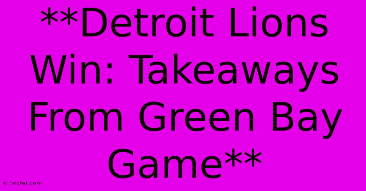 **Detroit Lions Win: Takeaways From Green Bay Game**