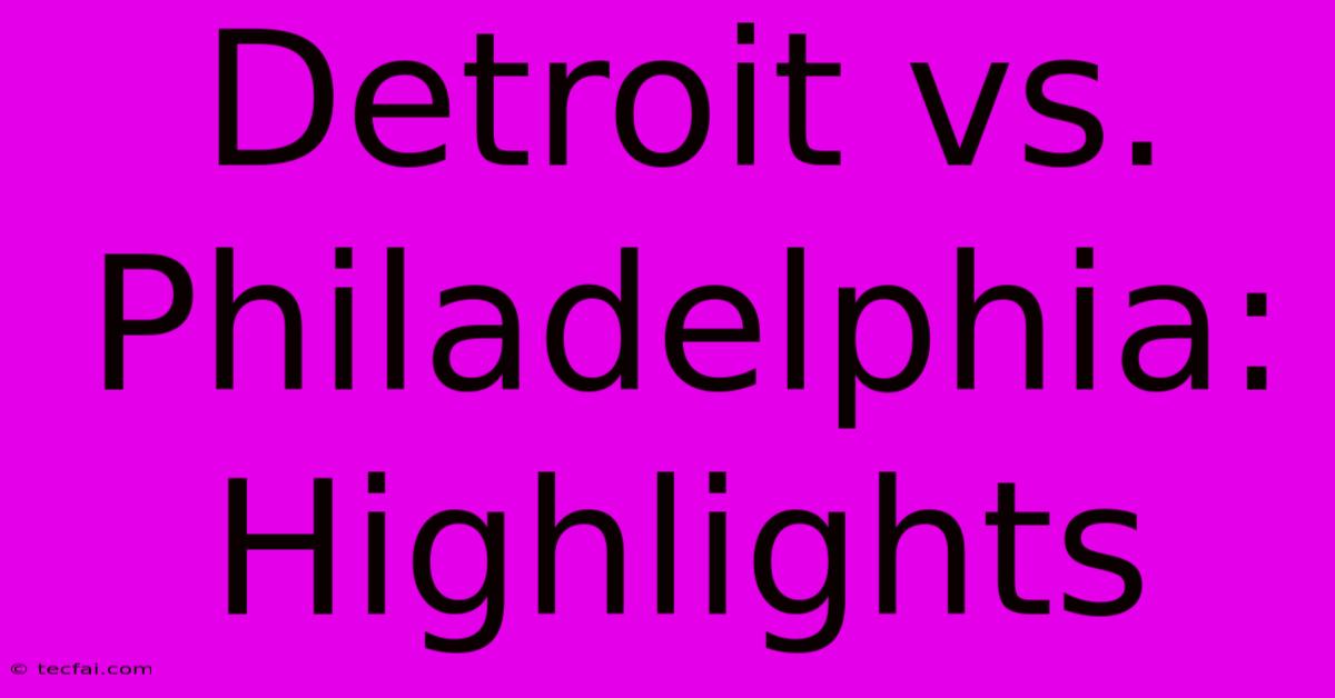 Detroit Vs. Philadelphia: Highlights