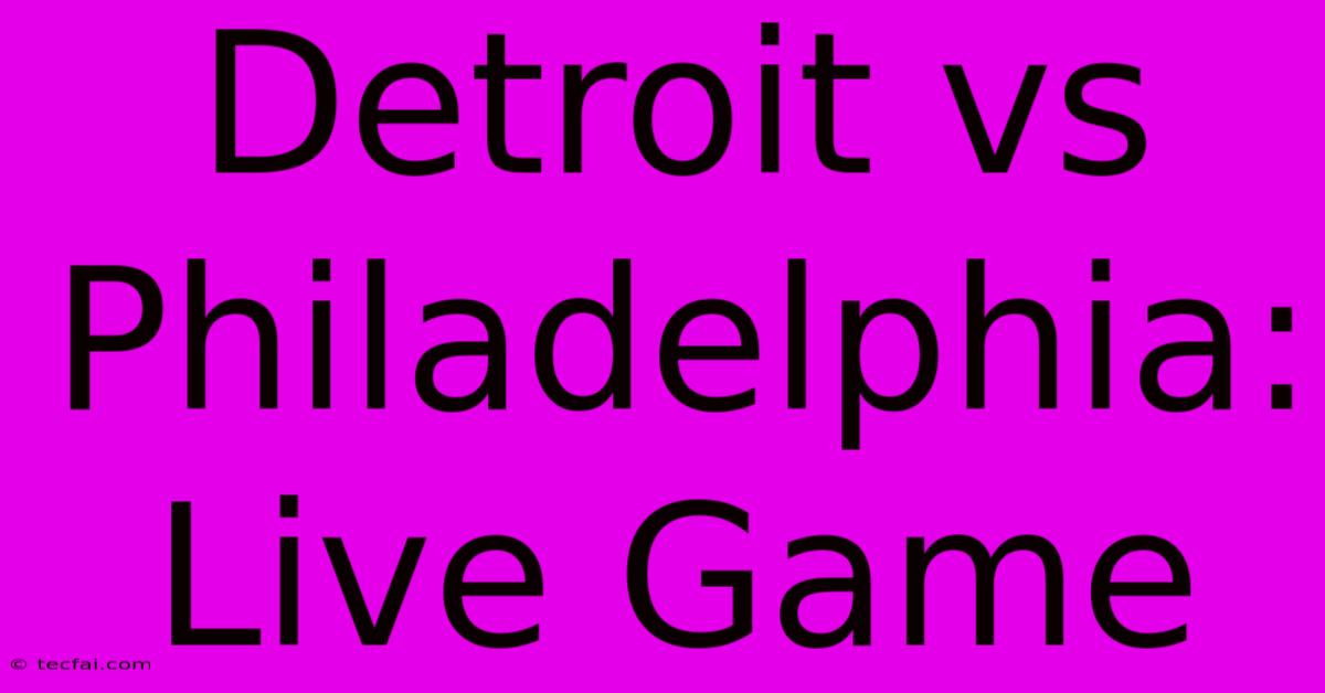 Detroit Vs Philadelphia: Live Game