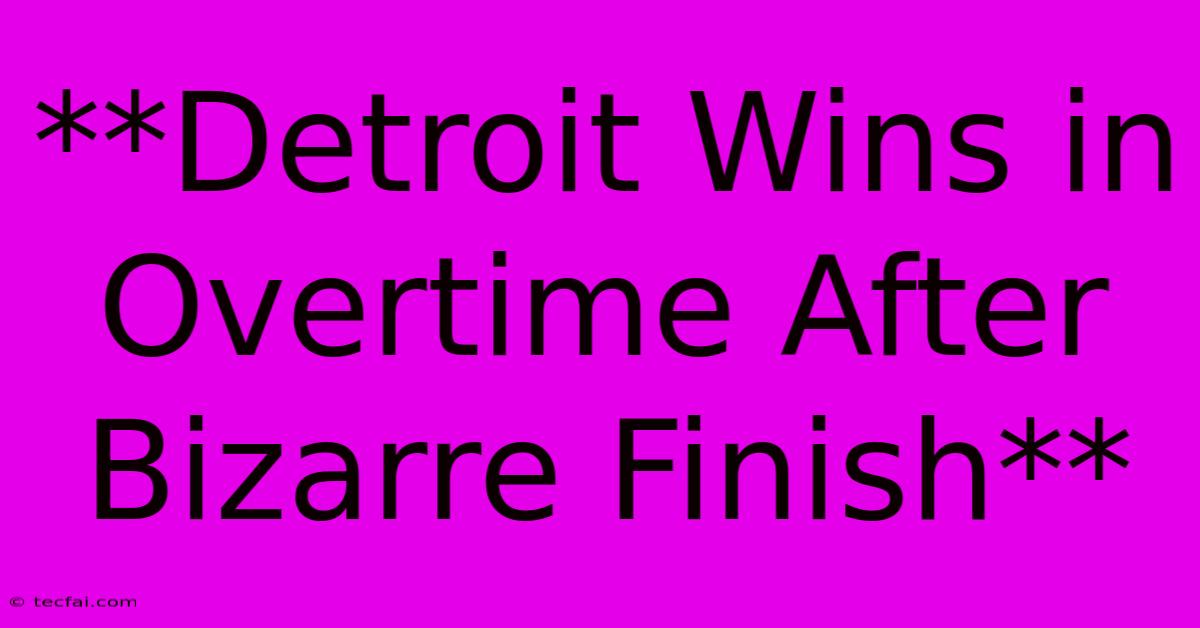 **Detroit Wins In Overtime After Bizarre Finish** 