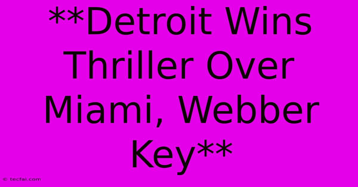 **Detroit Wins Thriller Over Miami, Webber Key**