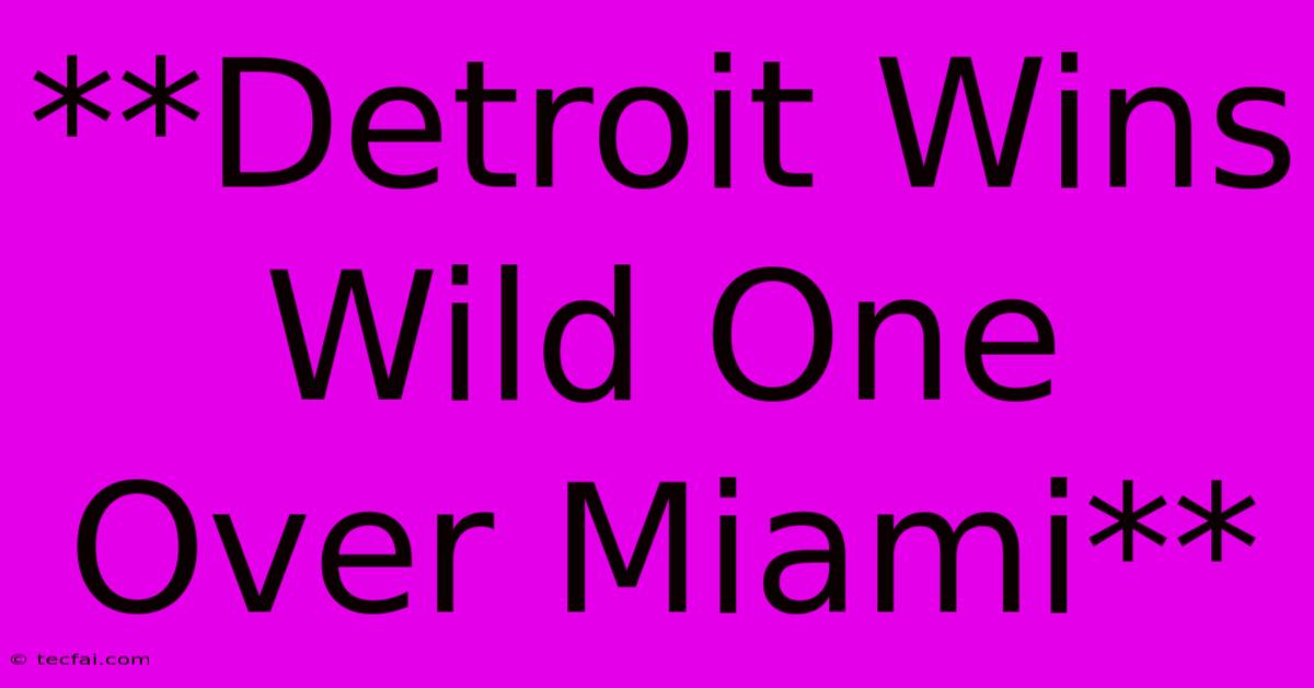 **Detroit Wins Wild One Over Miami**