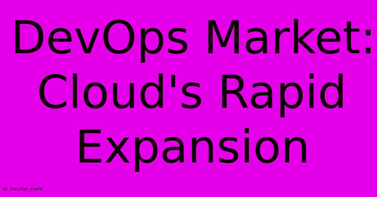 DevOps Market: Cloud's Rapid Expansion