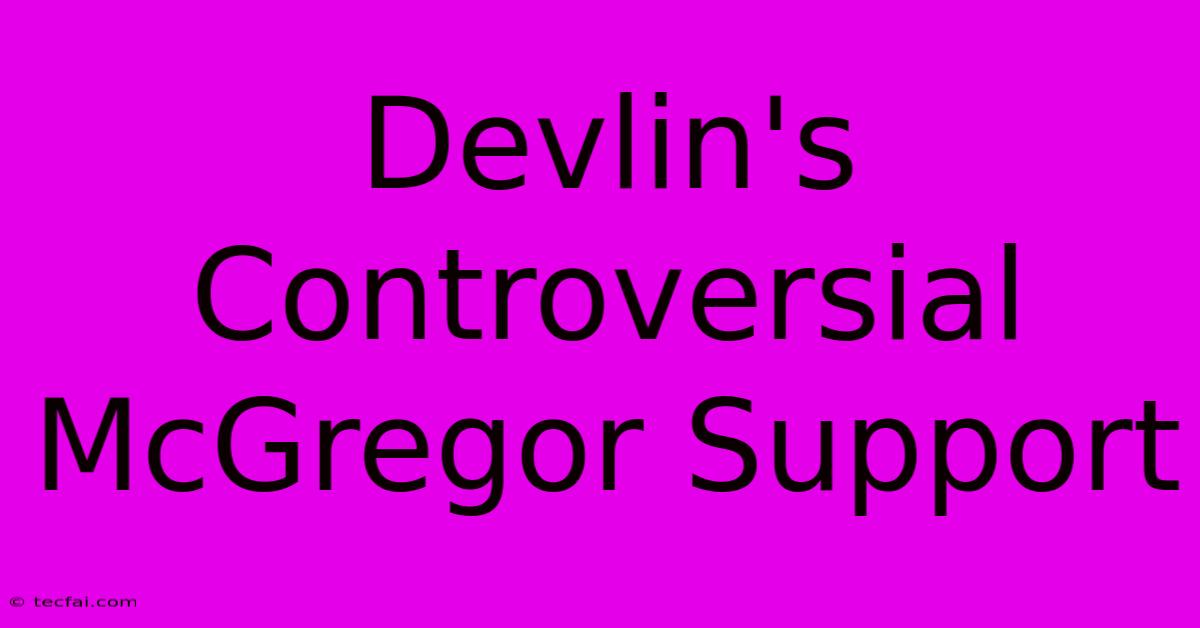 Devlin's Controversial McGregor Support