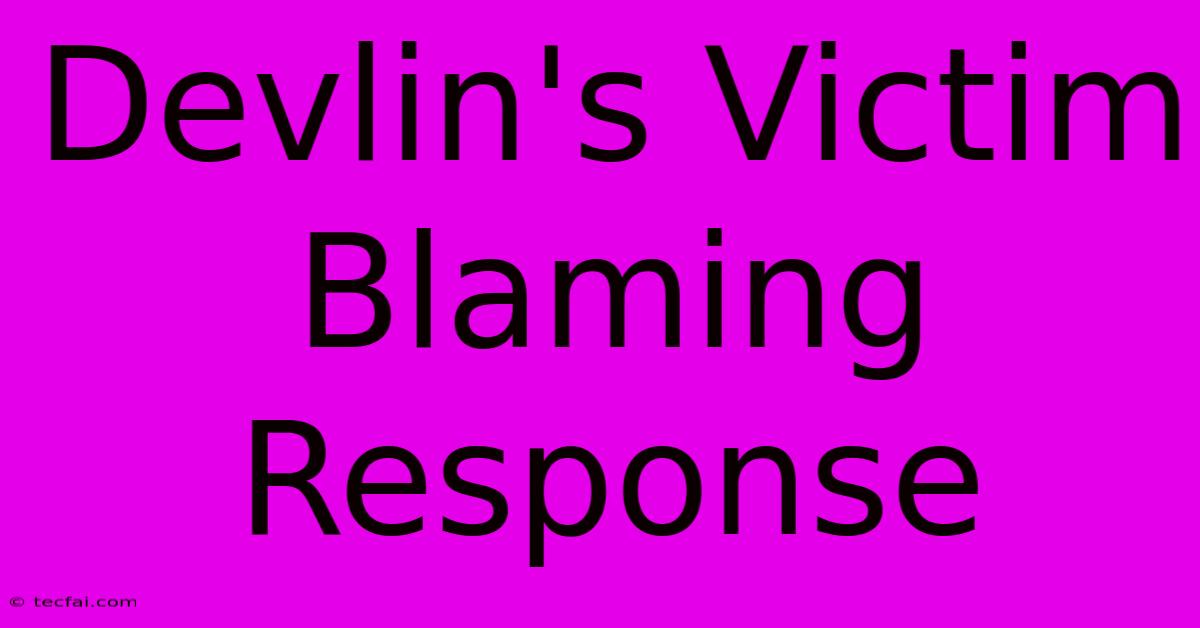 Devlin's Victim Blaming Response