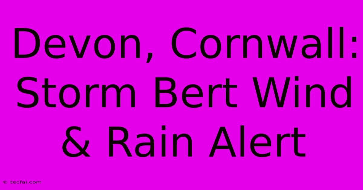 Devon, Cornwall: Storm Bert Wind & Rain Alert