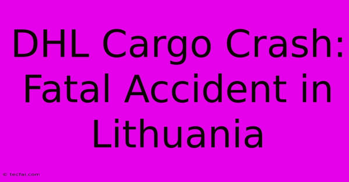 DHL Cargo Crash: Fatal Accident In Lithuania