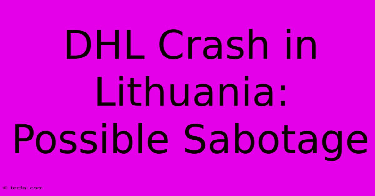 DHL Crash In Lithuania: Possible Sabotage