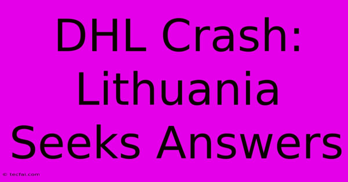 DHL Crash: Lithuania Seeks Answers