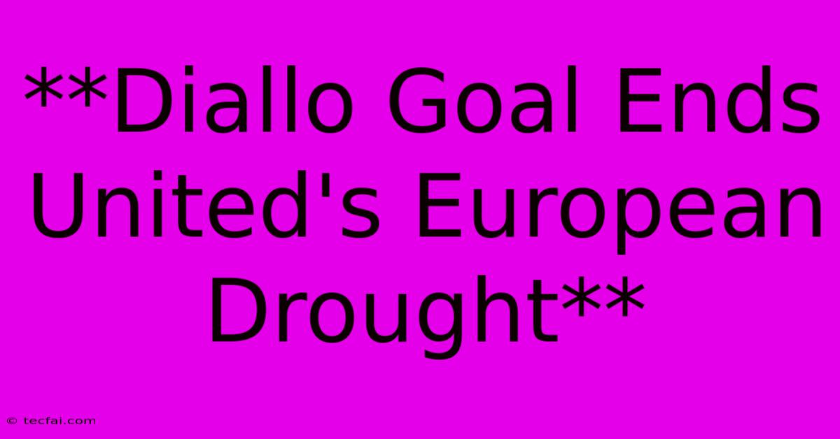 **Diallo Goal Ends United's European Drought** 