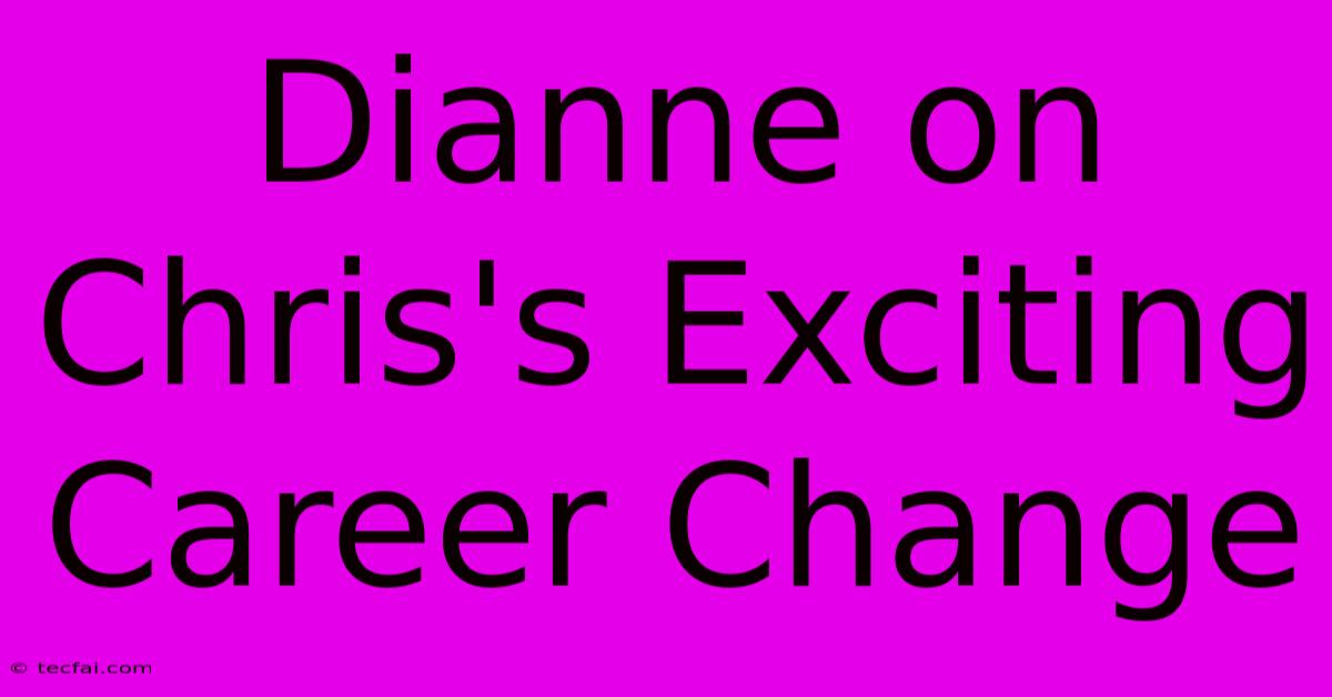 Dianne On Chris's Exciting Career Change