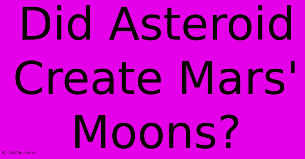 Did Asteroid Create Mars' Moons?