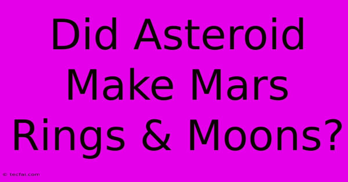 Did Asteroid Make Mars Rings & Moons?