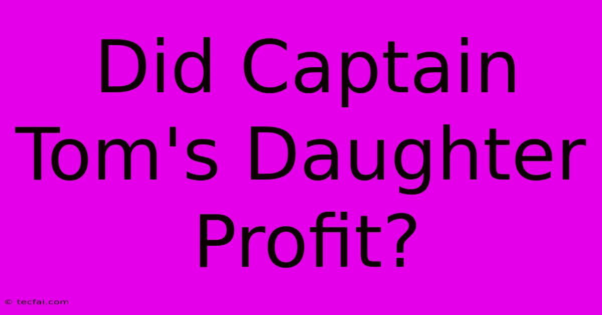 Did Captain Tom's Daughter Profit?