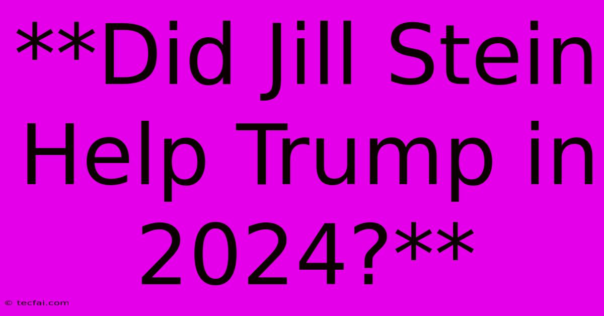 **Did Jill Stein Help Trump In 2024?**