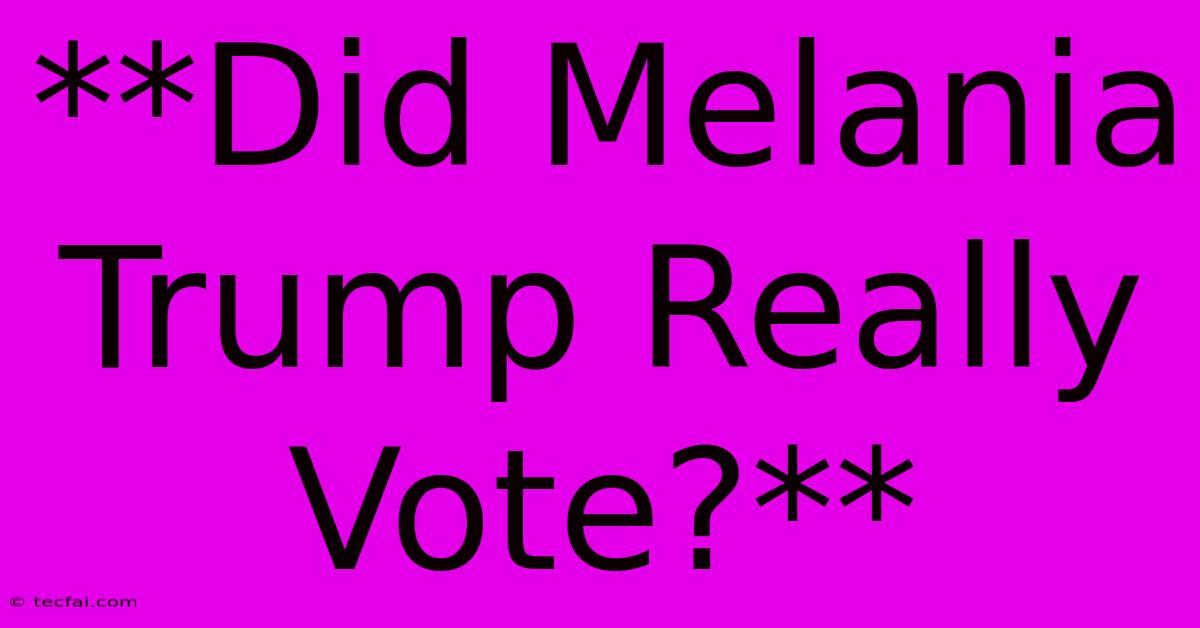 **Did Melania Trump Really Vote?** 