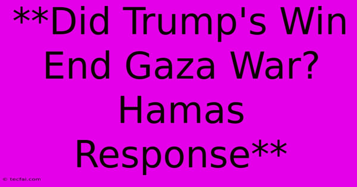 **Did Trump's Win End Gaza War? Hamas Response**