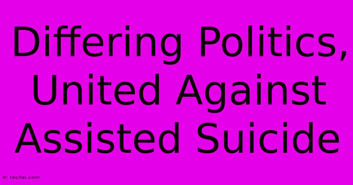 Differing Politics, United Against Assisted Suicide