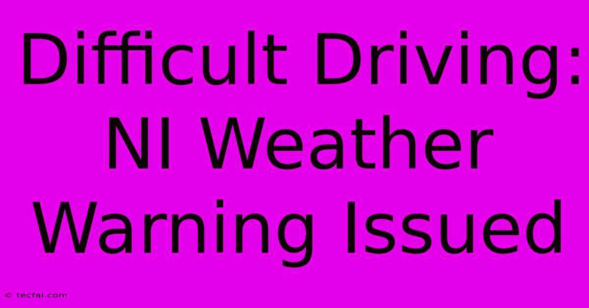 Difficult Driving: NI Weather Warning Issued