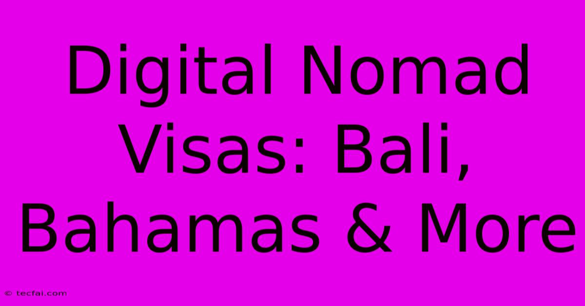 Digital Nomad Visas: Bali, Bahamas & More