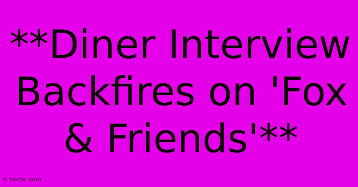 **Diner Interview Backfires On 'Fox & Friends'** 