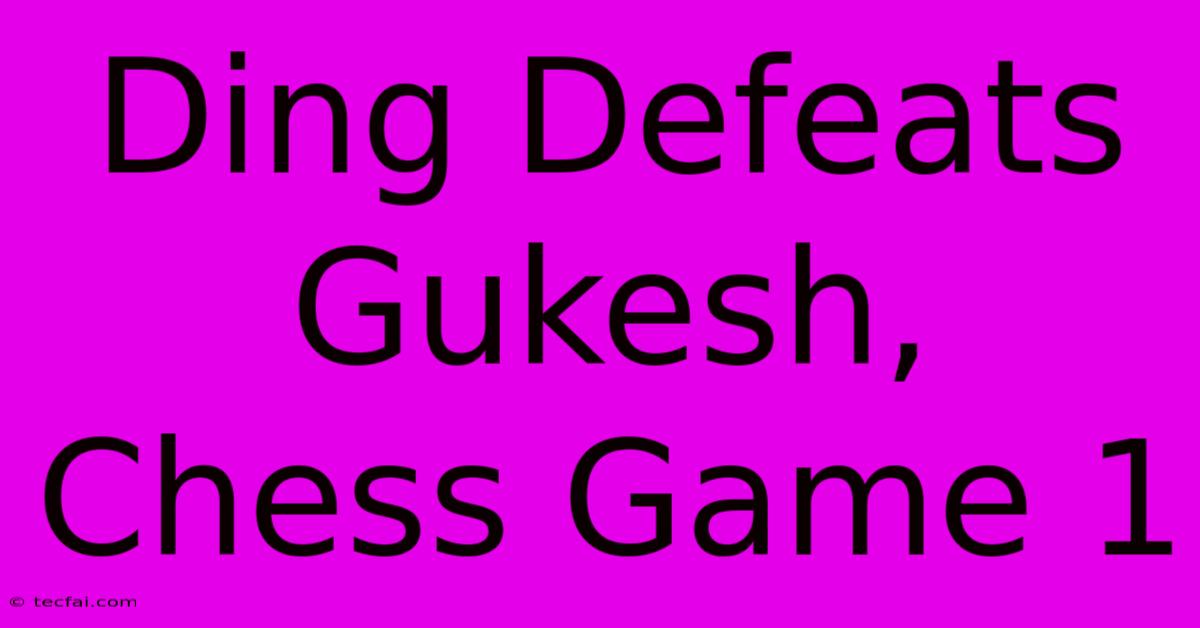 Ding Defeats Gukesh, Chess Game 1