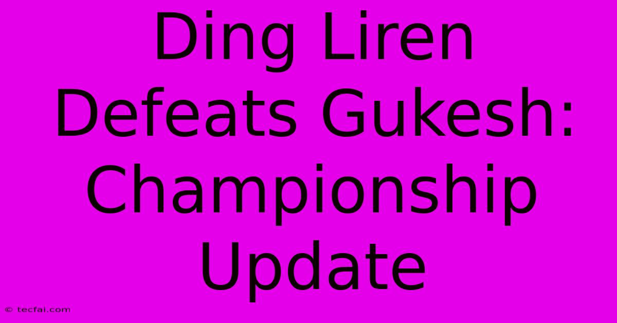 Ding Liren Defeats Gukesh: Championship Update